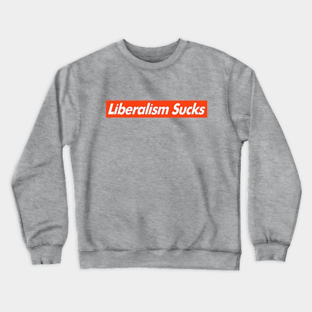 Liberalism Sucks Crewneck Sweatshirt by Peter Coffin